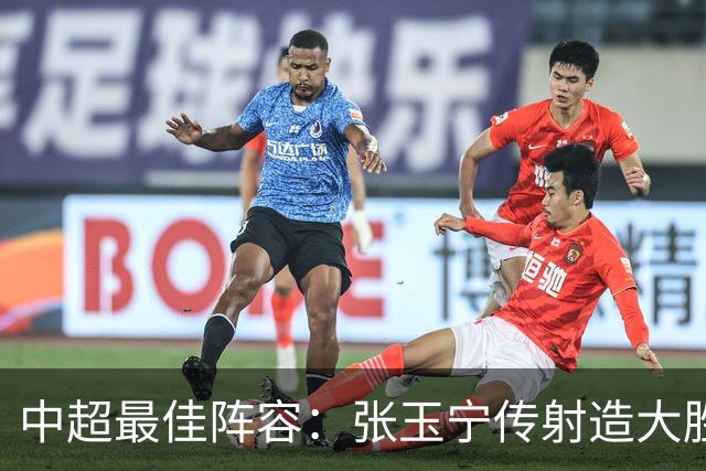 中超最佳阵容：张玉宁传射造大胜 斯坦丘一球制胜笑傲德比