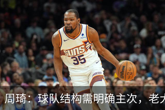 周琦：球队结构需明确主次，老大不可或缺