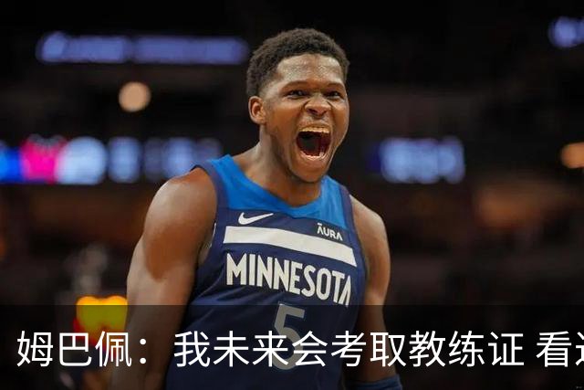 姆巴佩：我未来会考取教练证 看过太多伟大球员退役后成普通教练