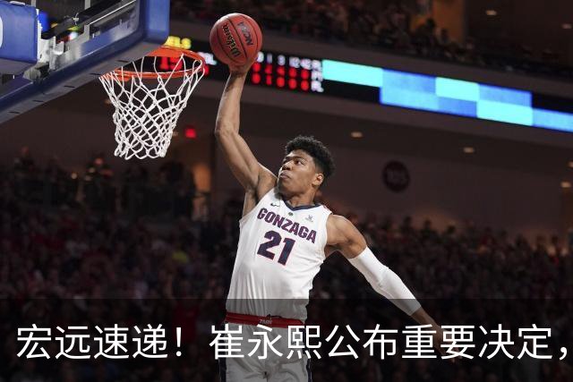 宏远速递！崔永熙公布重要决定，徐昕向男篮请假，徐杰正式归队