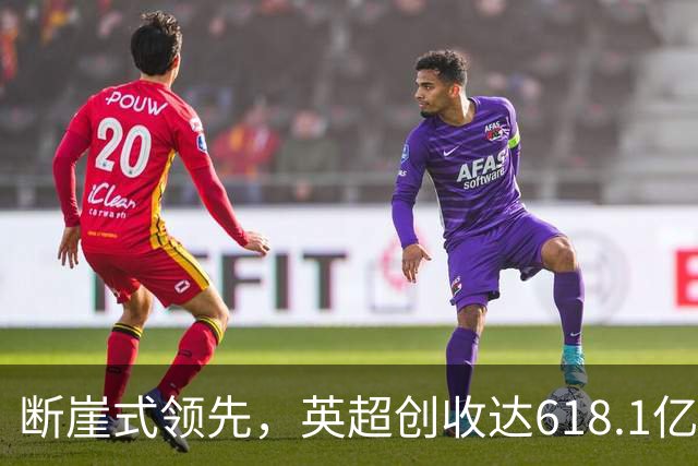 断崖式领先，英超创收达618.1亿元断层领跑，其余四联赛差距显著