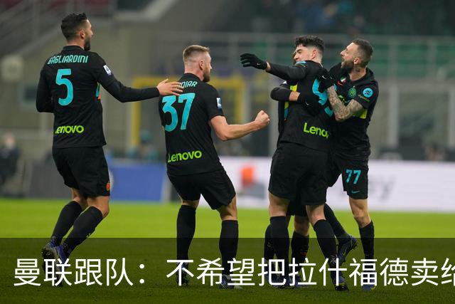 曼联跟队：不希望把拉什福德卖给阿森纳增强竞争对手，他该去拜仁