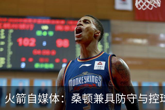 火箭自媒体：桑顿兼具防守与控球属性 乌度卡会喜欢&能进轮换