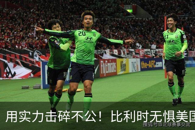 用实力击碎不公！比利时无惧美国盘外招 彰显老牌劲旅底蕴