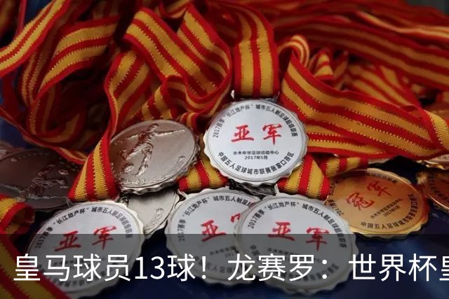 皇马球员13球！龙赛罗：世界杯皇马群星闪耀，巴萨仅亚马尔进1球
