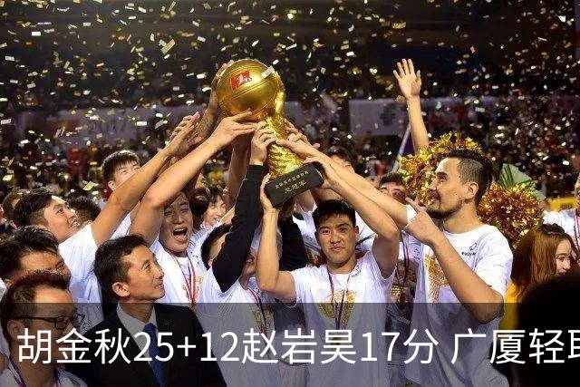 胡金秋25+12赵岩昊17分 广厦轻取宁波夺3连胜