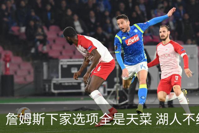詹姆斯下家选项全是天菜 湖人不给的体面这些队能给