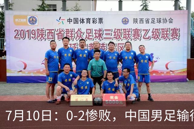 7月10日：0-2惨败，中国男足输得毫无生气，这样下去世界杯没希望